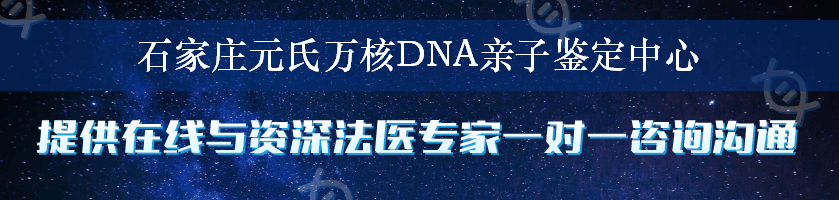 石家庄元氏万核DNA亲子鉴定中心